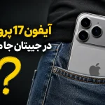 آیا آیفون ۱۷ پرو مکس در جیبتان جا می‌شود؟