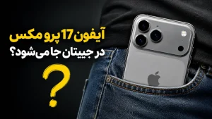 آیا آیفون ۱۷ پرو مکس در جیبتان جا می‌شود؟